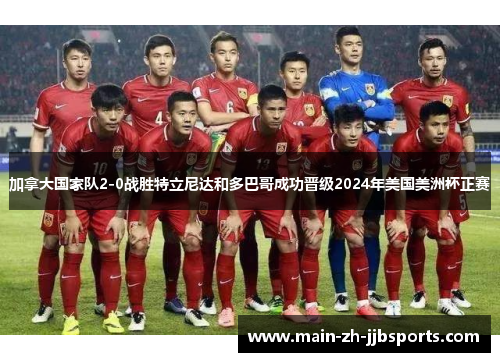 加拿大国家队2-0战胜特立尼达和多巴哥成功晋级2024年美国美洲杯正赛 加拿大国家队2-0战胜特立尼达和多巴哥成功晋级2024年美国美洲杯正赛